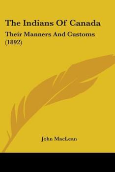 Paperback The Indians Of Canada: Their Manners And Customs (1892) Book