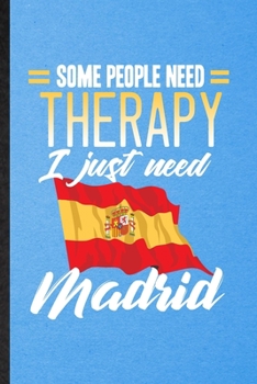 Paperback Some People Need Therapy I Just Need Madrid: Lined Notebook For Spain Tourist Tour. Ruled Journal For World Traveler Visitor. Unique Student Teacher B Book