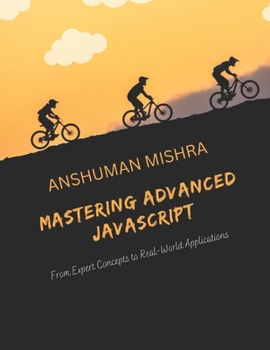 Mastering Advanced JavaScript: From Expert Concepts to Real-World Application