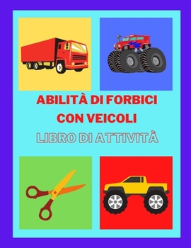 Abilità di forbici con veicoli Libro di attività: Un divertente esercizio di taglio per i bambini e i ragazzi dai 3 ai 7 anni, esercizio di forbici ... di lavoro di forbici per