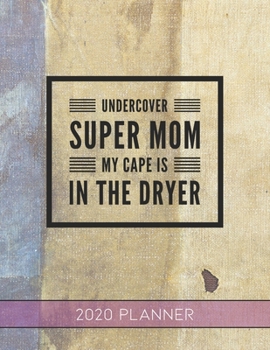Undercover Super Mom My Cape Is In The Dryer: This Planner is the Perfect Gift For Your Mom, Your Wife You Love Or Anyone You Call Mother or Mama For ... or Whenever So She Can Stay Organized.