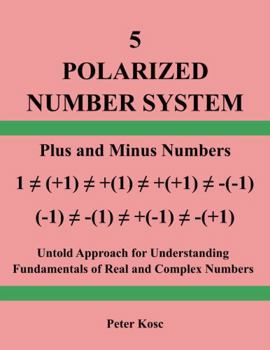 Paperback POLARIZED NUMBER SYSTEM: Plus and Minus Numbers, Untold Approach for Understanding Fundamentals of Real and Complex Numbers Book