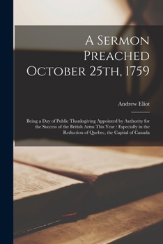 Paperback A Sermon Preached October 25th, 1759 [microform]: Being a Day of Public Thanksgiving Appointed by Authority for the Success of the British Arms This Y Book