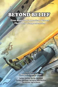 Beyond Belief: True Stories of American Heroes That Defy Comprehension