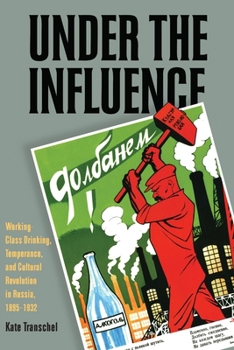 Paperback Under the Influence: Working-Class Drinking, Temperance, and Cultural Revolution in Russia, 1895-1932 Book