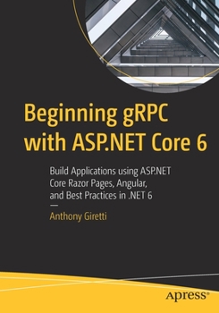 Paperback Beginning gRPC with ASP.NET Core 6: Build Applications Using ASP.NET Core Razor Pages, Angular, and Best Practices in .Net 6 Book