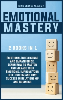 Hardcover Emotional Mastery: 2 books in 1: Emotional Intelligence And Empath Guide. Learn How to Master and Manage Your Emotions, Improve Your Self Book