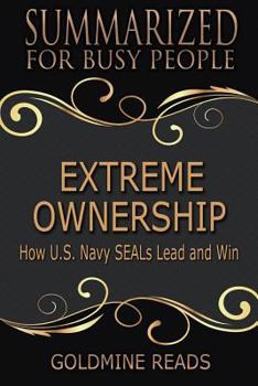 Paperback Summary: Extreme Ownership - Summarized for Busy People: How U.S. Navy Seals Lead and Win: Based on the Book by Jocko Willink a Book