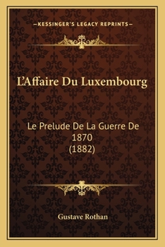 Paperback L'Affaire Du Luxembourg: Le Prelude De La Guerre De 1870 (1882) [French] Book