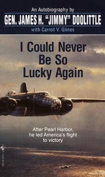 I Could Never Be So Lucky Again: An Autobiography of James H. Jimmy Doolittle