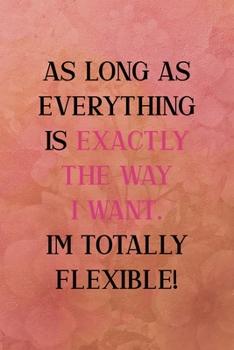 As long as everything is exactly the way I want. I'm totally flexible: All Purpose 6x9 Blank Lined Notebook Journal Way Better Than A Card Trendy Unique Gift Coral Texture Vintage