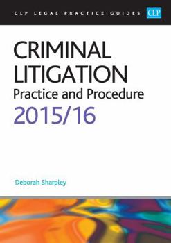 Criminal Litigation: Practice and Procedure 2015/2016 (CLP Legal Practice Guides)