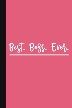 Best. Boss. Ever.: A Cute + Funny Office Humor Notebook - Boss Gifts - Cool Gag Gift For Boss Lady