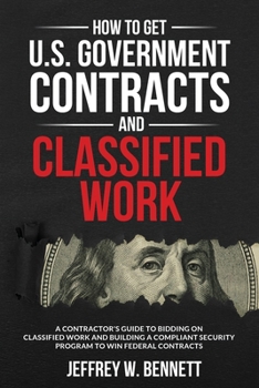 Paperback How to Get U.S. Government Contracts and Classified Work: A Contractor's Guide to Bidding on Classified Work and Building a Compliant Security Program Book