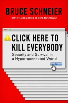 Hardcover Click Here to Kill Everybody: Security and Survival in a Hyper-Connected World Book