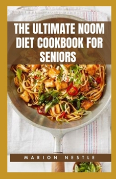 The Ultimate Noom Diet Cookbook For Seniors: Golden Years Made Healthier: Easy Noom Diet Recipes Tailored For Seniors To Age Gracefully And Healthy