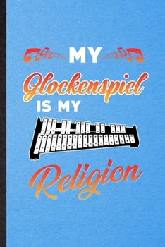 Paperback My Glockenspiel Is My Religion: Lined Notebook For Music Teacher Lover. Funny Ruled Journal For Glockenspiel Player Student. Unique Student Teacher Bl Book