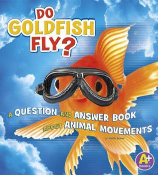 Paperback Do Goldfish Fly?: A Question and Answer Book about Animal Movements Book