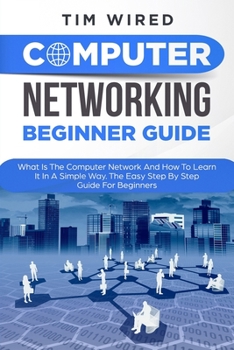 Paperback Computer Networking Beginners Guide: What Is The Computer Network And How To Learn It In a Simple Way? The Easy Step By Step Guide For Beginners Book