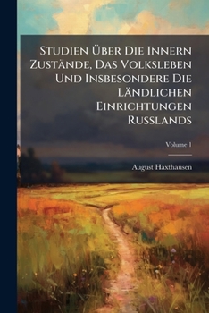 Paperback Studien Über Die Innern Zustände, Das Volksleben Und Insbesondere Die Ländlichen Einrichtungen Russlands; Volume 1 [German] Book