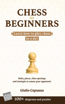 Paperback Chess for Beginners: Learn how to play chess in a day. Rules, pieces, chess openings and strategies to amaze your opponents Book