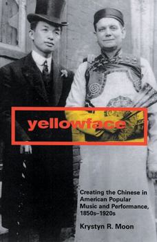 Paperback Yellowface: Creating the Chinese in American Popular Music and Performance, 1850s-1920s Book