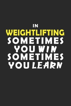 In Weightlifting Sometimes You Win Sometimes You Learn Notebook: Lined Notebook / Journal Gift, 120 Pages, 6x9, Soft Cover, Matte Finish