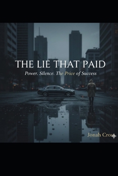 THE LIE THAT PAID: Power. Silence. The Price of Success.