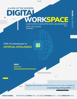 A Look at the Modern Digital Workplace: Computer Concepts for Universities & Colleges With An Introduction to Artificial Intelligence (AI)