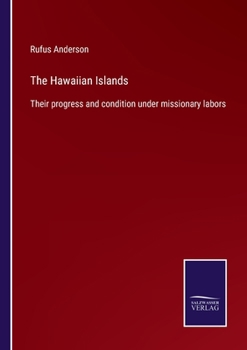 Paperback The Hawaiian Islands: Their progress and condition under missionary labors Book