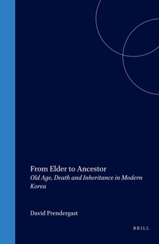 Hardcover From Elder to Ancestor: Old Age, Death and Inheritance in Modern Korea Book