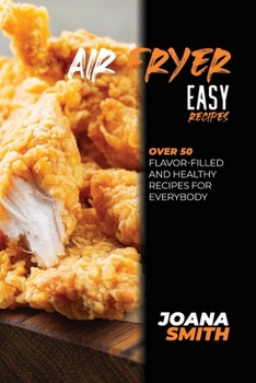 Paperback Air Fryer Easy Recipes: Over 50 Flavor-Filled And Healthy Recipes For Everybody Book