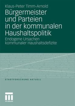 Burgermeister Und Parteien in Der Kommunalen Haushaltspolitik: Endogene Ursachen Kommunaler Haushaltsdefizite