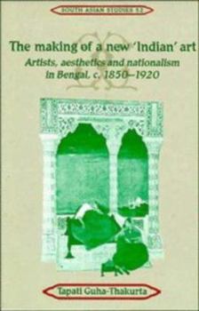 Hardcover The Making of a New 'Indian' Art: Artists, Aesthetics and Nationalism in Bengal, c.1850–1920 (Cambridge South Asian Studies, Series Number 52) Book