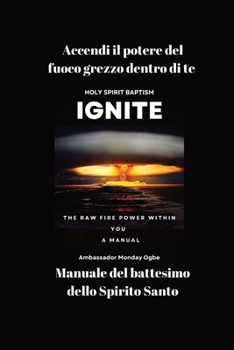 Accendi il potere del fuoco grezzo dentro di te - Manuale del battesimo dello Spirito Santo