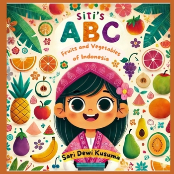 Siti's ABC's: Fruits and Vegetables of Indonesia (Siti's Indonesia Adventures)