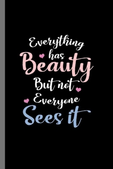 Everything has Beauty but not Everyone sees it: Beauty face Pretty own beauty in born lovely girl Gift (6"x9") Lined notebook Journal to write in