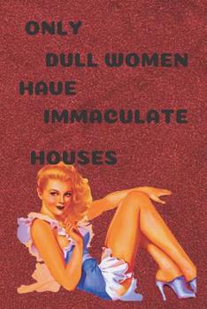 Paperback Only dull women have immaculate houses: Notebook Paper in a line 120 pages.For people with a sense of humor. Funny and original.A great gift idea. Book