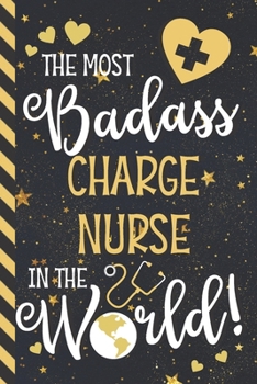 The Most Badass Charge Nurse  In The World!: Novelty Charge Nurse Gifts: Blue & Gold w/ Stars Lined Paperback Journal