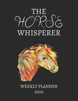 The Horse Whisperer Weekly Planner 2020: Horse Lover Gifts Idea For Men & Women - Beautiful Weekly Planner For Equestrian, Showing, Rodeo, Breeding, Jumping & Farmer With To Do List & Notes Sections