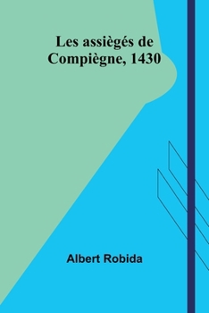 Les assiègés de Compiègne, 1430 (French Edition)