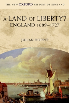 A Land of Liberty?  England 1689 - 1727 - Book #10 of the New Oxford History of England