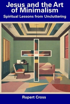 Paperback Jesus and the Art of Minimalism: Spiritual Lessons from Uncluttering Book