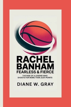 Paperback Rachel Banham: Fearless & Fierce: The Rise of a Legend Who Shoots for More Than Just Points Book