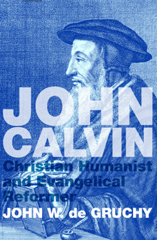 Hardcover John Calvin: Christian Humanist and Evangelical Reformer Book