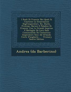 I Reali Di Francia: Nei Quali Si Contiene La Generazione Degl'imperatori, Re, Duchi, Principi, Baroni E Paladini Di Francia, Con Le Grandi Imprese E ... Conte D'anglante....