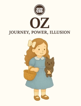 OZ: Journey, Power, Illusion Along the Yellow Brick Road of Myth and Modernity: A Historical and Analytical Exploration of L. Frank Baum's The ... Decoded: A Historical and Analytical Journey)