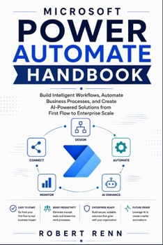 Paperback MICROSOFT POWER AUTOMATE HANDBOOK: Build Intelligent Workflows, Automate Business Processes, and Create AI-Powered Solutions from First Flow to Enterprise Scale. Book