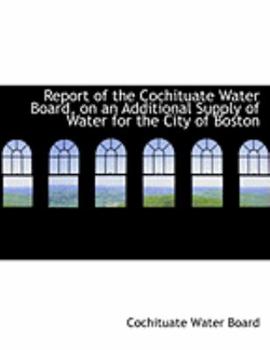 Paperback Report of the Cochituate Water Board, on an Additional Supply of Water for the City of Boston [Large Print] Book