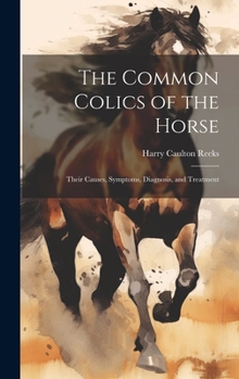 Hardcover The Common Colics of the Horse: Their Causes, Symptoms, Diagnosis, and Treatment Book